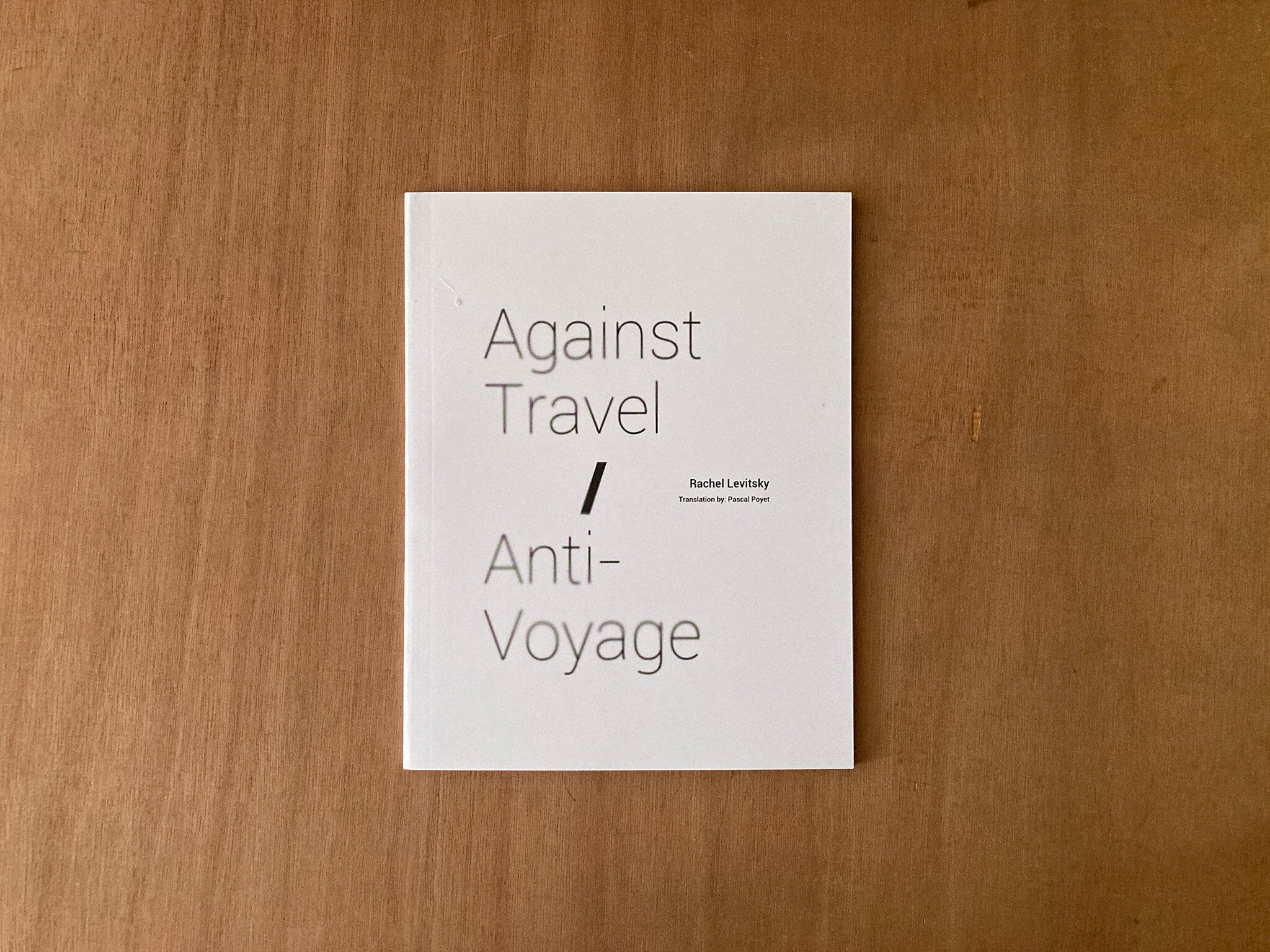 AGAINST TRAVEL / ANTI-VOYAGE by Rachel Levitsky