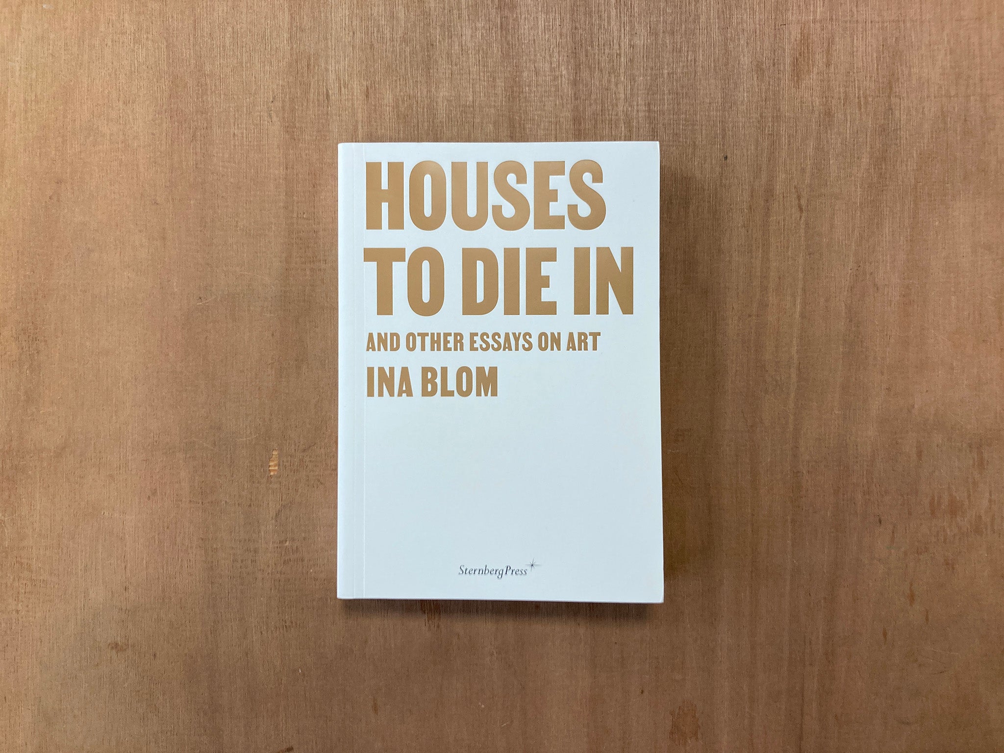 HOUSES TO DIE IN / AND OTHER ESSAYS ON ART by Ina Blom