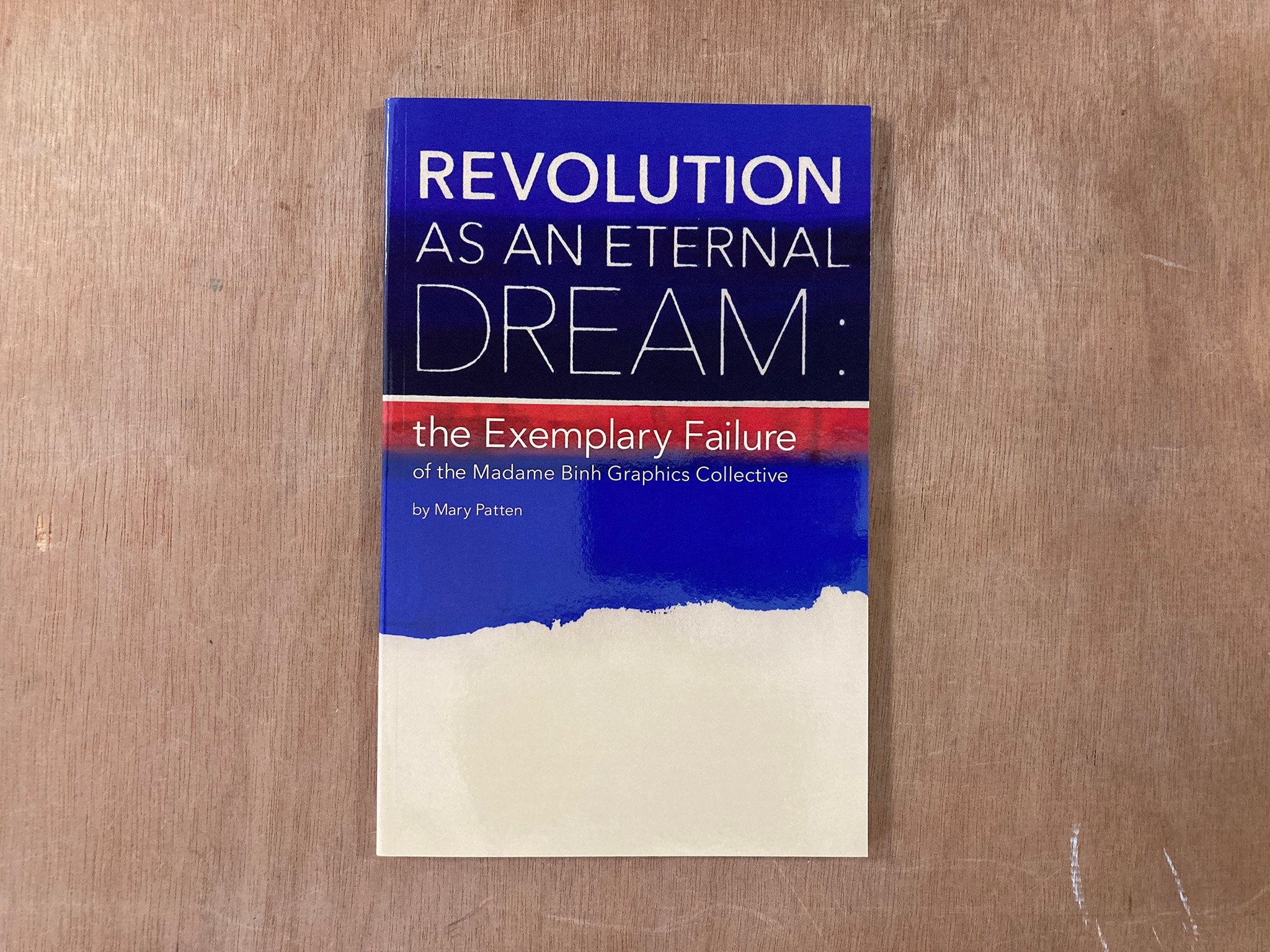 REVOLUTION AS AN ETERNAL DREAM: THE EXEMPLARY FAILURE OF THE MADAME BINH GRAPHICS COLLECTIVE by Mary Patten