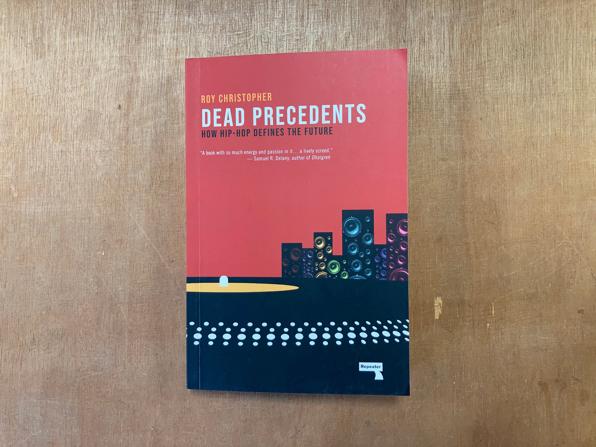 DEAD PRECEDENTS: HOW HIP-HOP DEFINES THE FUTURE by Roy Christopher