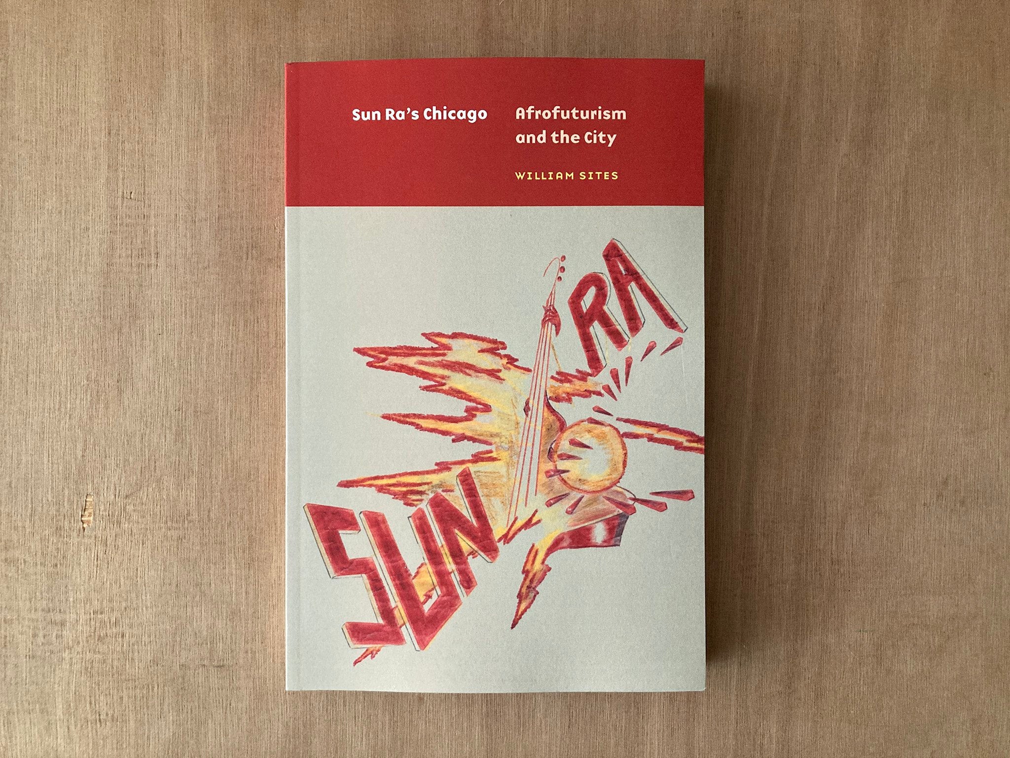SUN RA'S CHICAGO: AFROFUTURISM AND THE CITY by William Sites