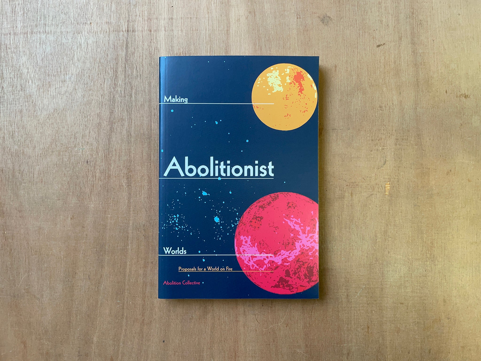 MAKING ABOLITIONIST WORLDS: PROPOSALS FOR A WORLD ON FIRE by Abolition Collective