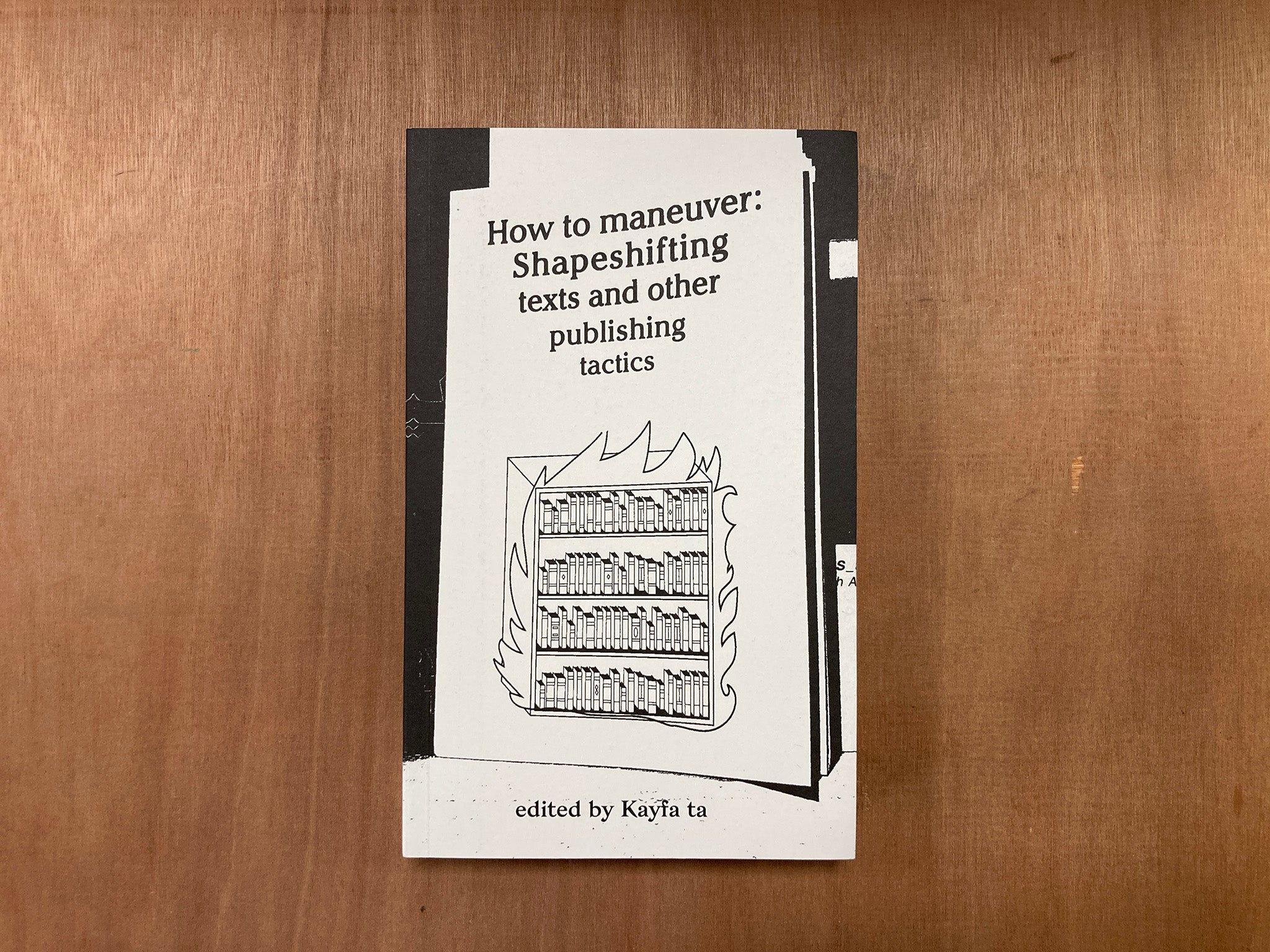 HOW TO MANEUVER: SHAPESHIFTING TEXTS AND OTHER PUBLISHING TACTICS