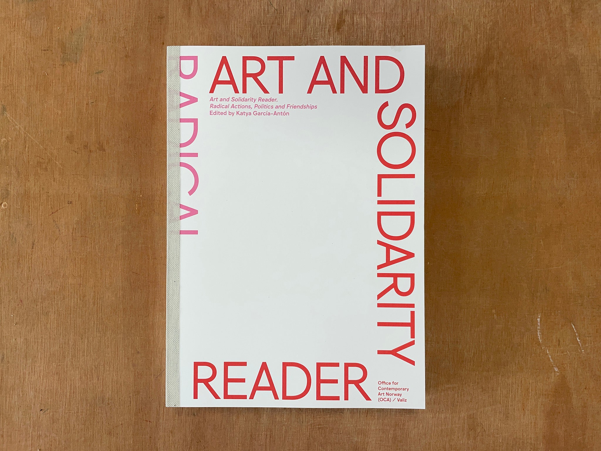 ART AND SOLIDARITY READER: RADICAL ACTIONS, POLITICS AND FRIENDSHIPS Edited by Katya García-Antón