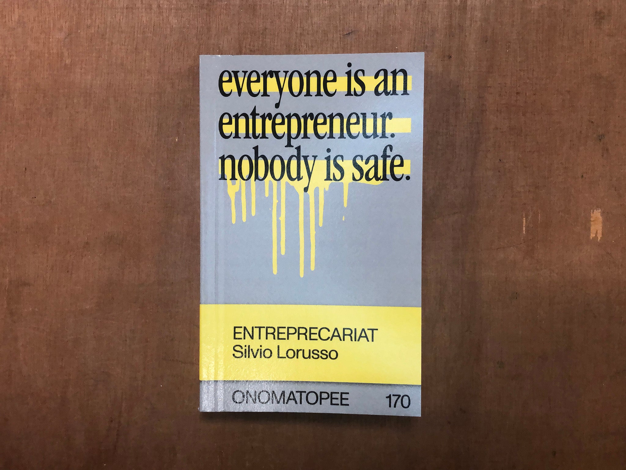 ENTREPRECARIAT EVERYONE IS AN ENTREPRENEUR NOBODY IS SAFE by Silvio Lorusso
