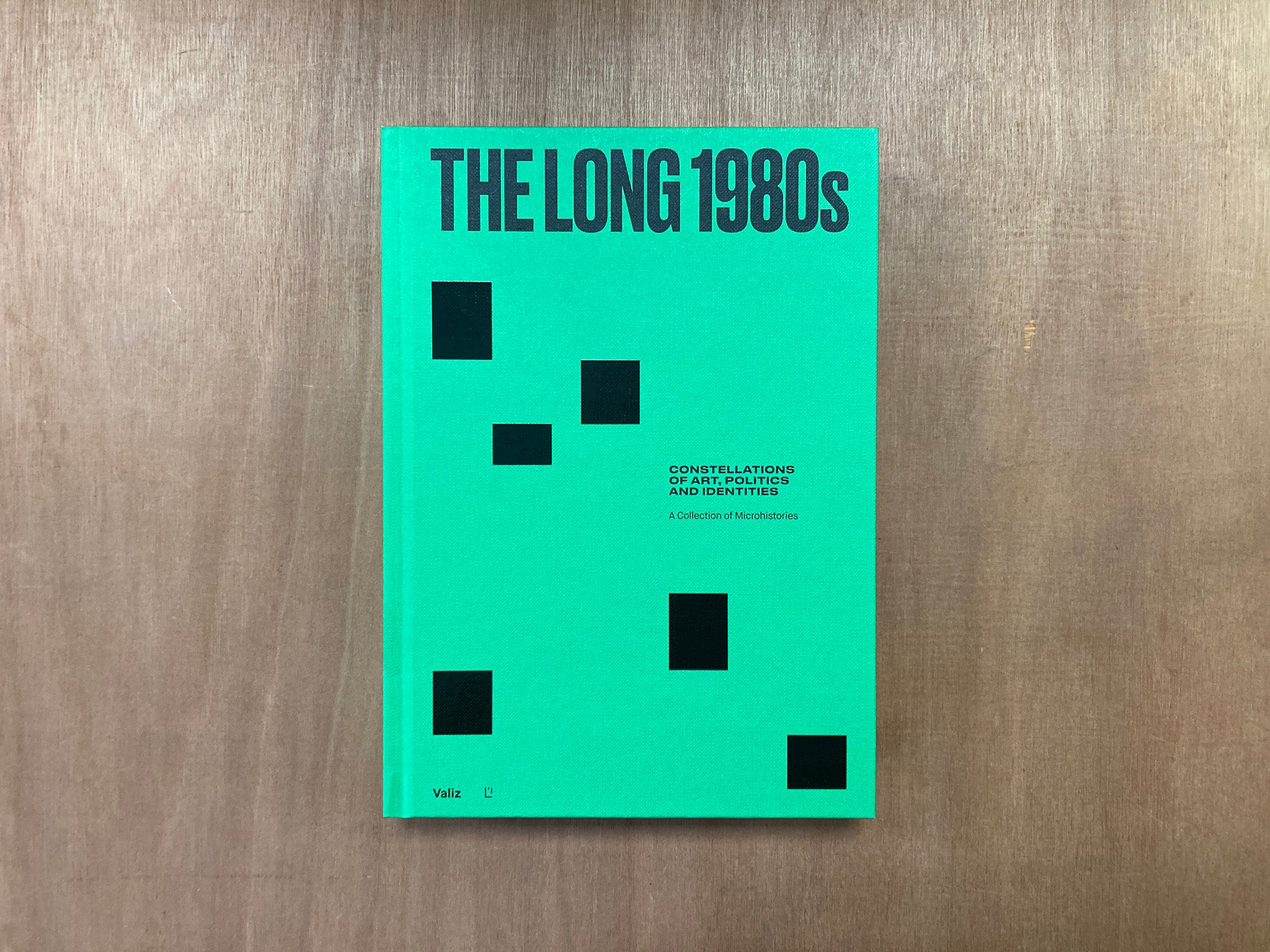 THE LONG 1980S: CONSTELLATIONS OF ART, POLITICS, AND IDENTITIES: A COLLECTION OF MICROHISTORIES