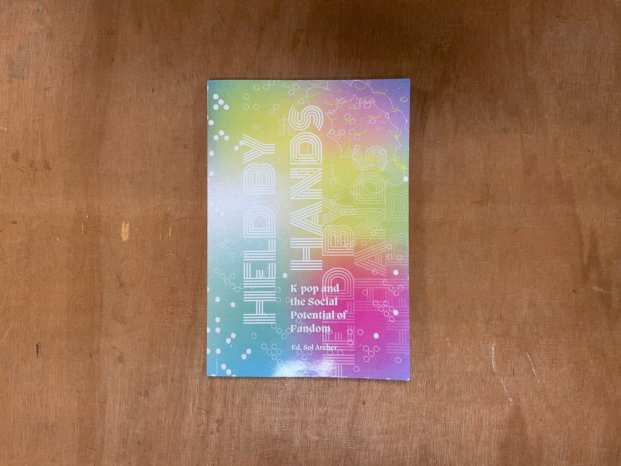 HELD BY HANDS: K-POP AND THE SOCIAL POTENTIAL OF FANDOM Edited by Sol Archer