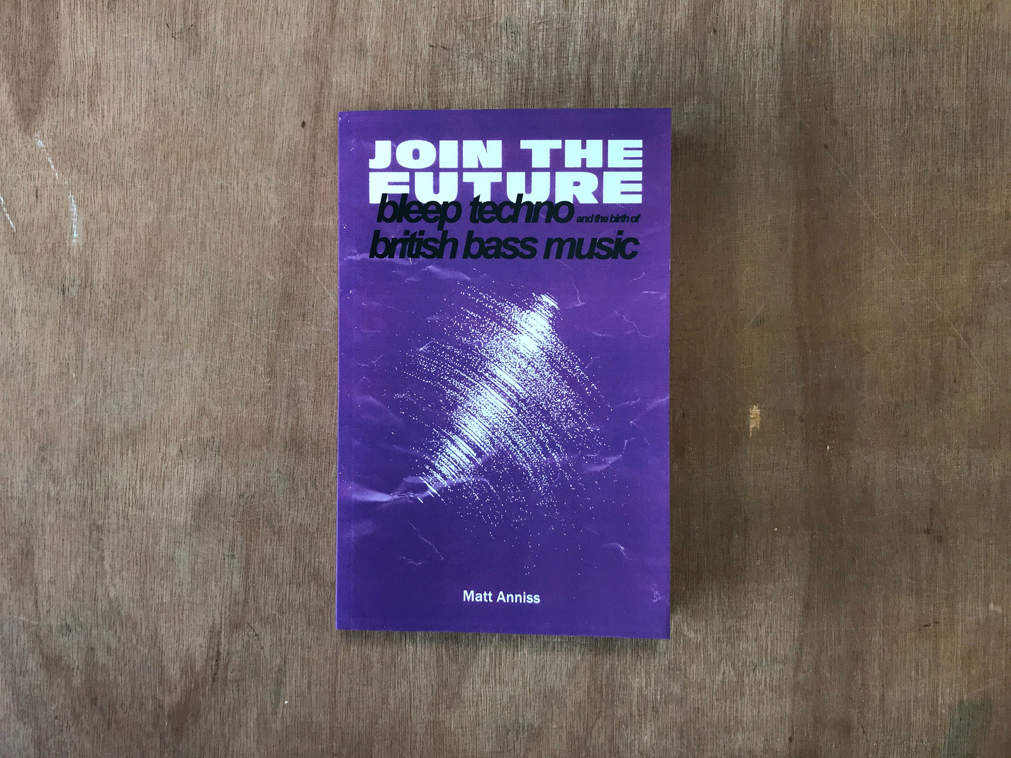 JOIN THE FUTURE: BLEEP TECHNO AND THE BIRTH OF BRITISH BASS MUSIC by Matt Anniss