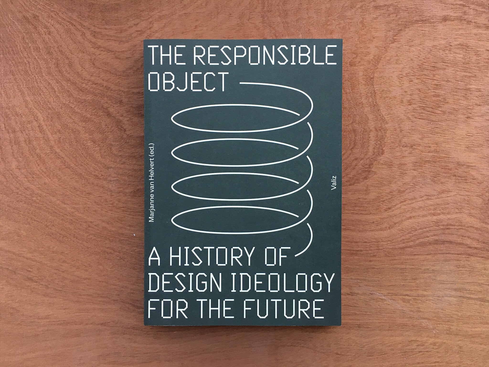THE RESPONSIBLE OBJECT: A HISTORY OF DESIGN IDEOLOGY FOR THE FUTURE  by Marjanne van Helvert
