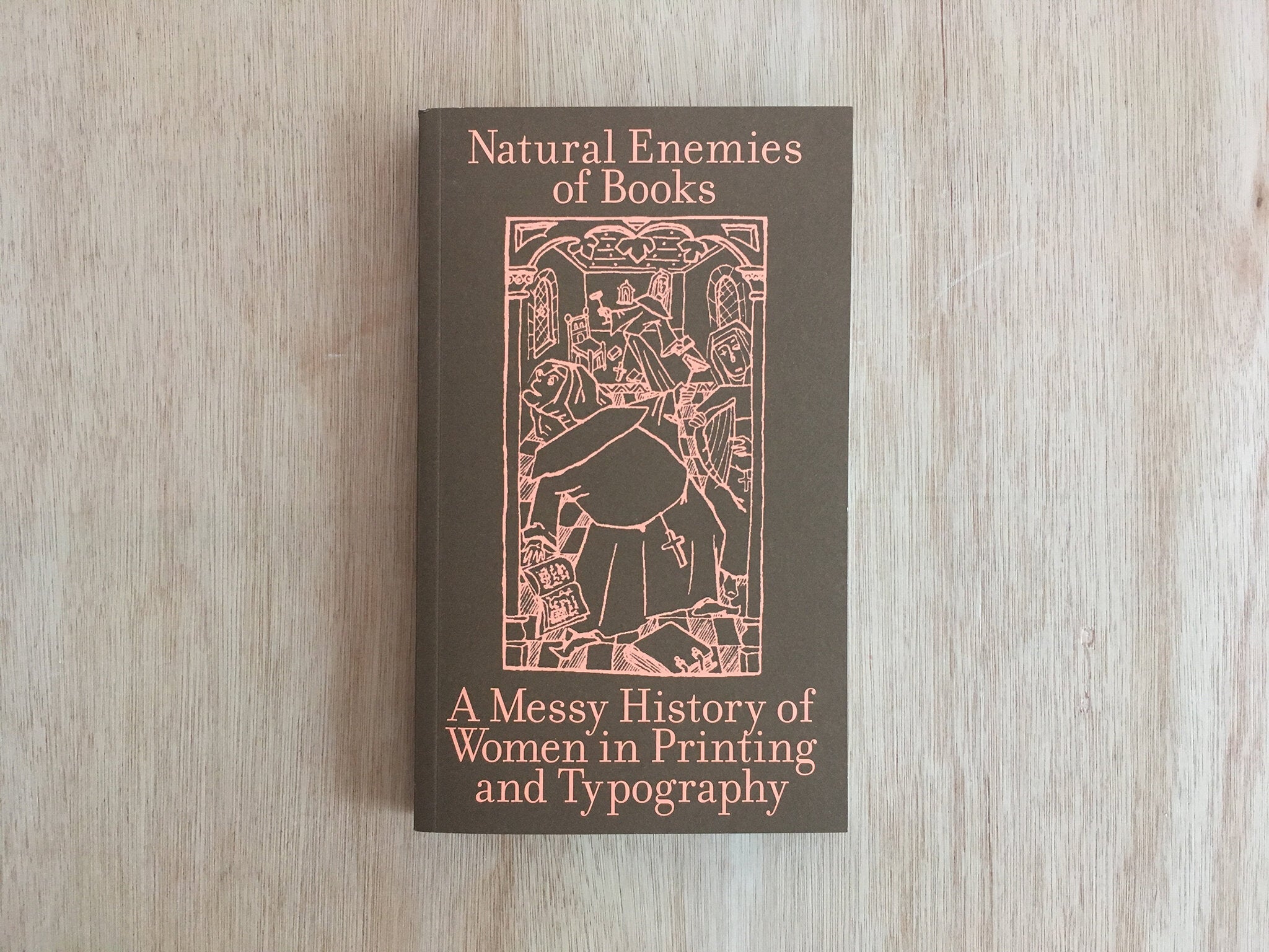 THE NATURAL ENEMIES OF BOOKS: A MESSY HISTORY OF WOMEN IN PRINTING AND TYPOGRAPHY edited by MMS