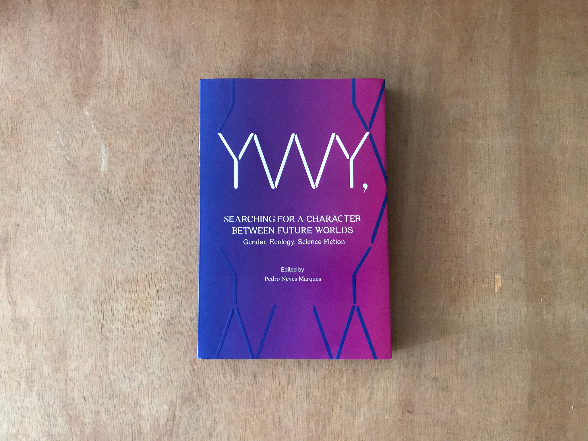 YWY, SEARCHING FOR A CHARACTER BETWEEN FUTURE WORLDS: GENDER, ECOLOGY, SCIENCE FICTION Edited by Pedro Neves Marques